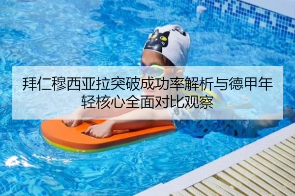拜仁穆西亚拉突破成功率解析与德甲年轻核心全面对比观察